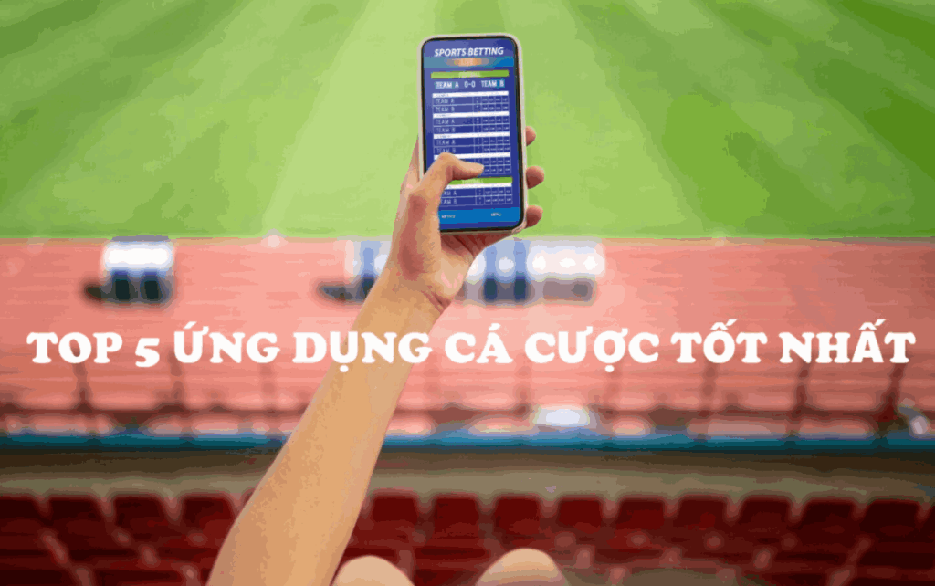 Top 5 ứng dụng cá cược