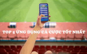 Top 5 ứng dụng cá cược
